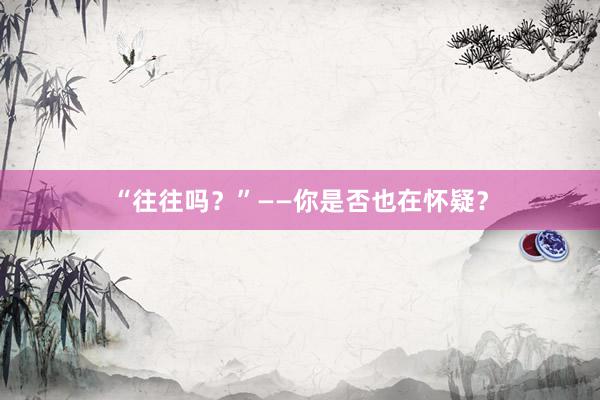 “往往吗？”——你是否也在怀疑？
