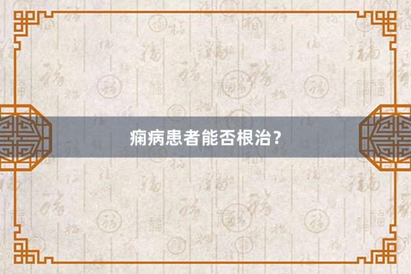痫病患者能否根治？
