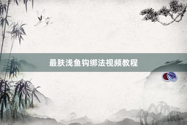 最肤浅鱼钩绑法视频教程